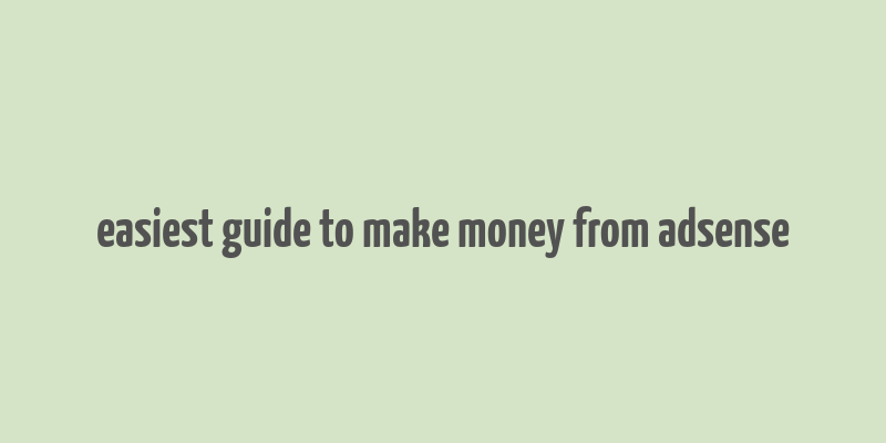 easiest guide to make money from adsense