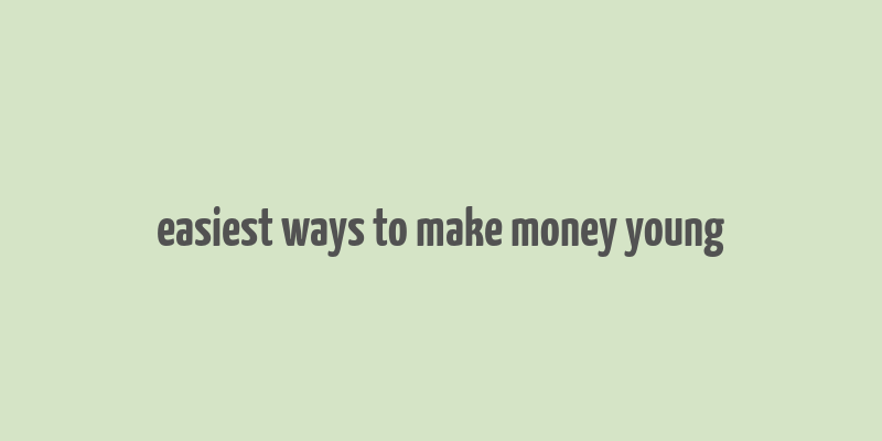 easiest ways to make money young