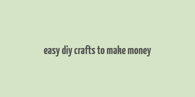 easy diy crafts to make money