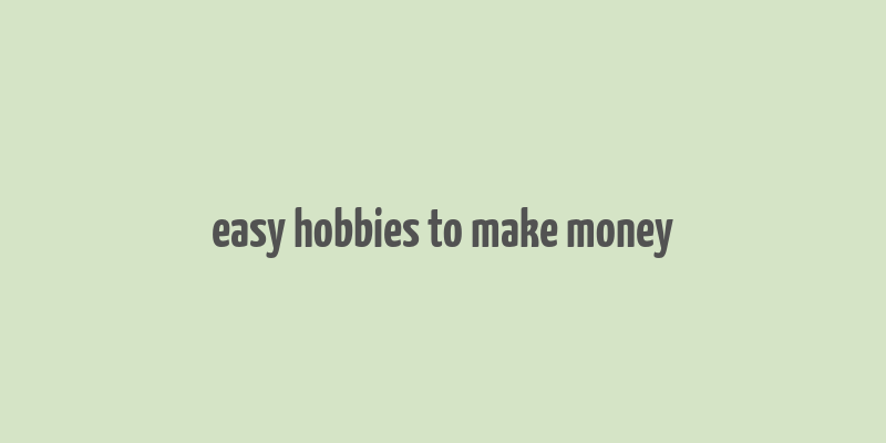 easy hobbies to make money