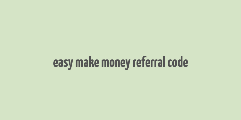 easy make money referral code