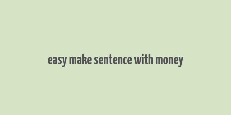 easy make sentence with money