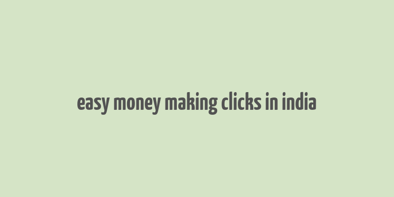 easy money making clicks in india