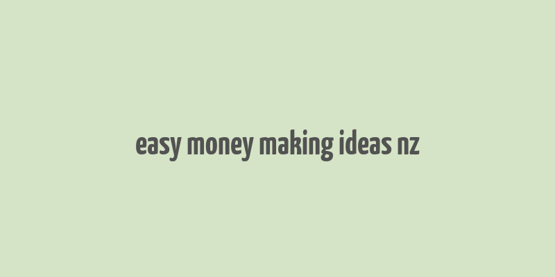 easy money making ideas nz