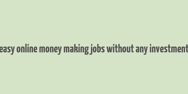 easy online money making jobs without any investment