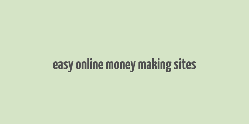 easy online money making sites