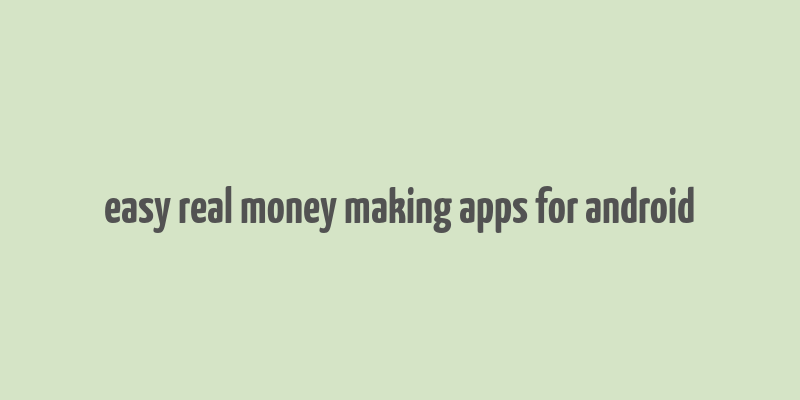 easy real money making apps for android