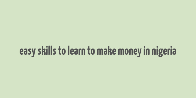 easy skills to learn to make money in nigeria