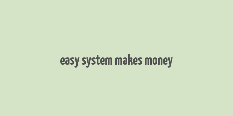 easy system makes money