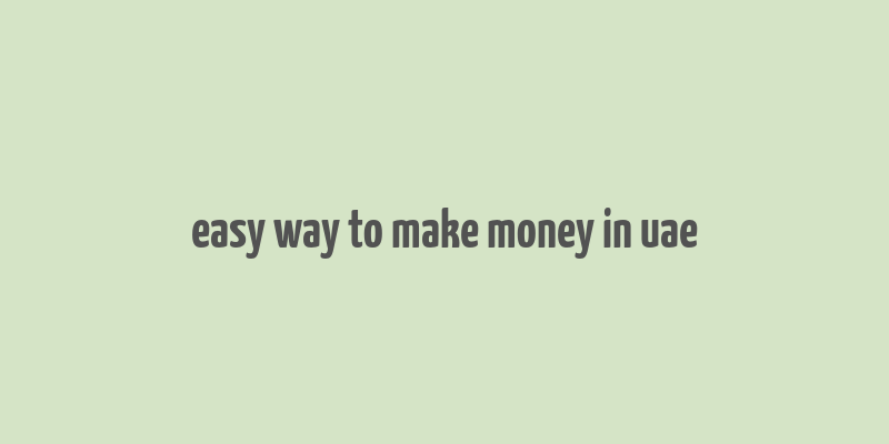 easy way to make money in uae