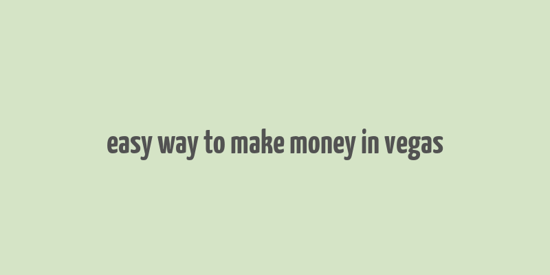 easy way to make money in vegas