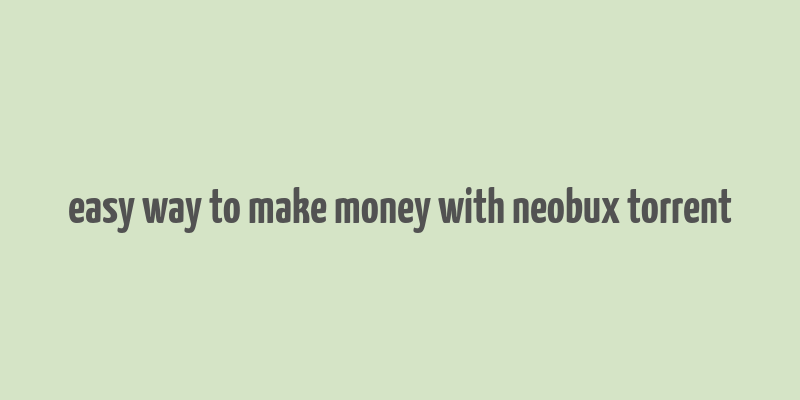 easy way to make money with neobux torrent