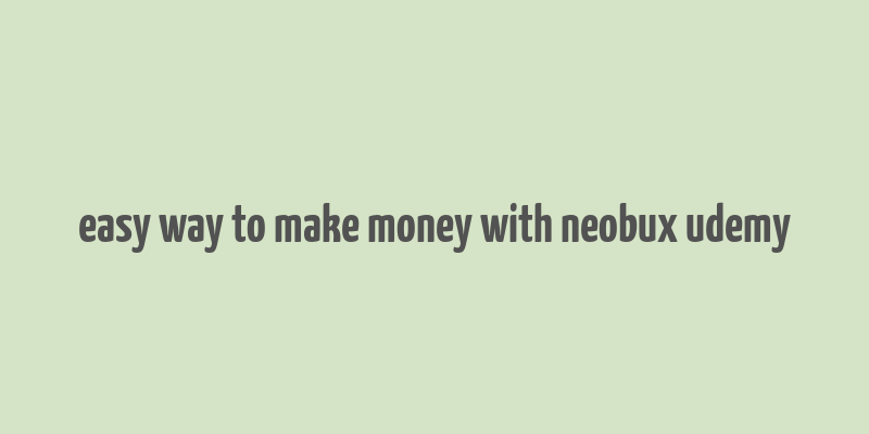 easy way to make money with neobux udemy