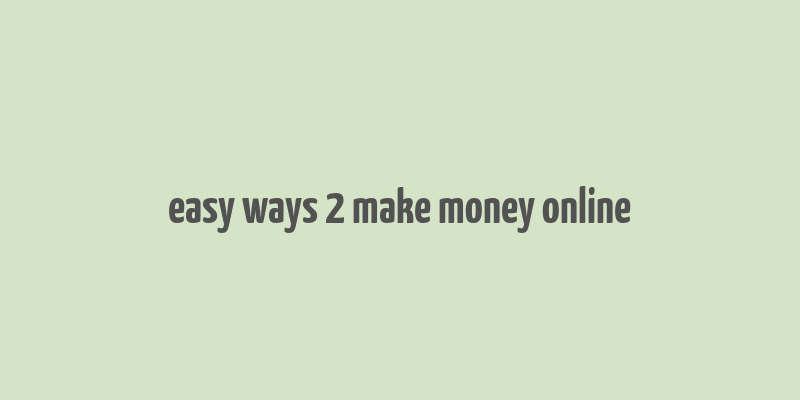 easy ways 2 make money online