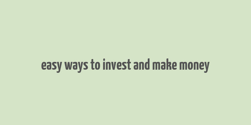 easy ways to invest and make money