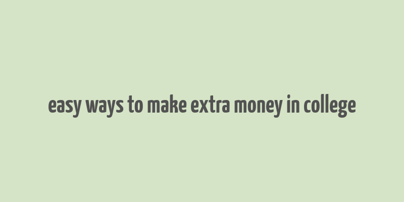 easy ways to make extra money in college