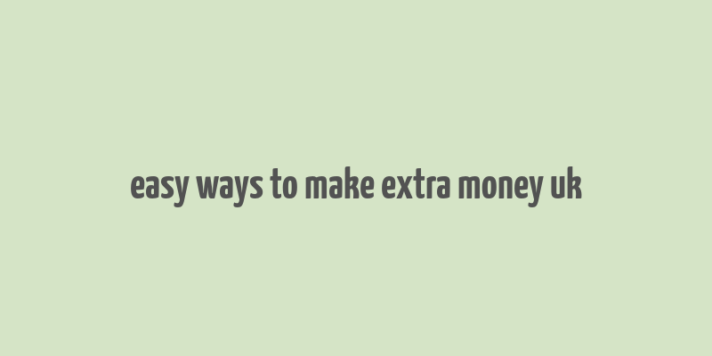 easy ways to make extra money uk