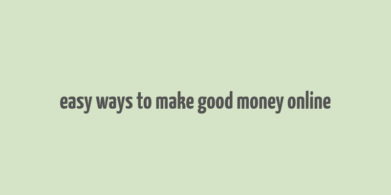 easy ways to make good money online