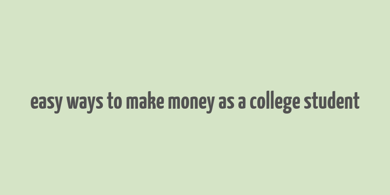 easy ways to make money as a college student