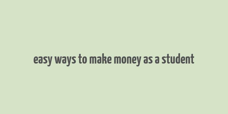 easy ways to make money as a student