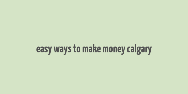 easy ways to make money calgary