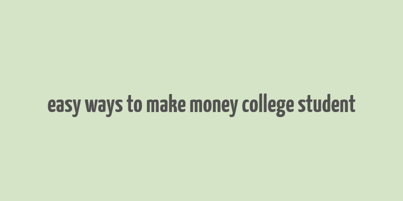 easy ways to make money college student