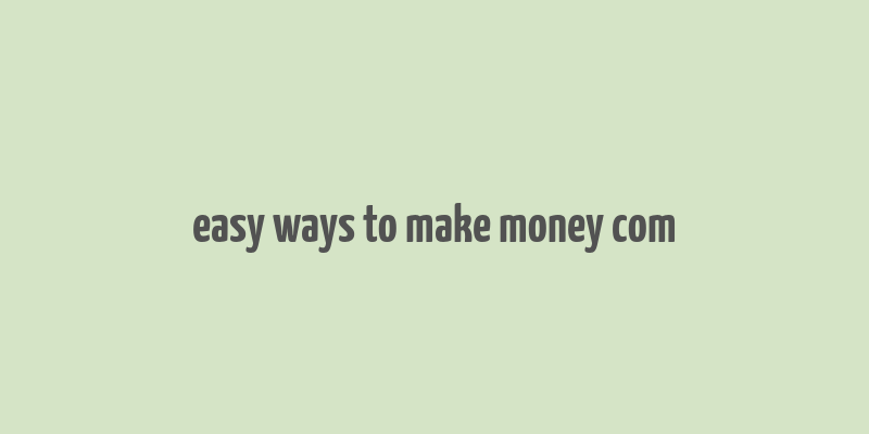 easy ways to make money com