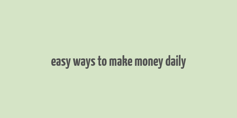 easy ways to make money daily