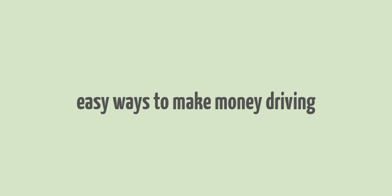 easy ways to make money driving