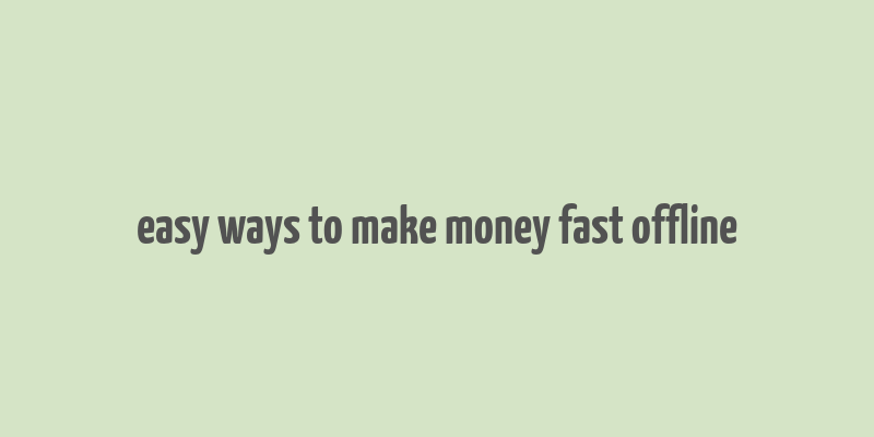 easy ways to make money fast offline