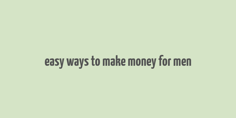 easy ways to make money for men