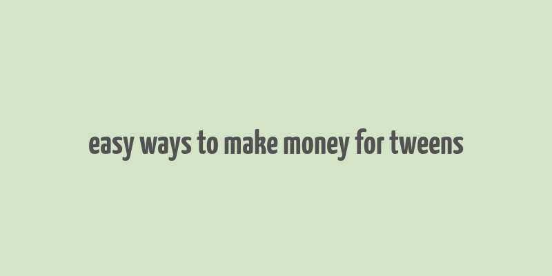 easy ways to make money for tweens