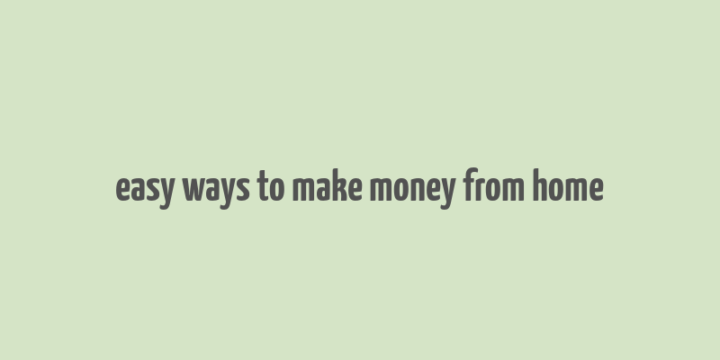 easy ways to make money from home