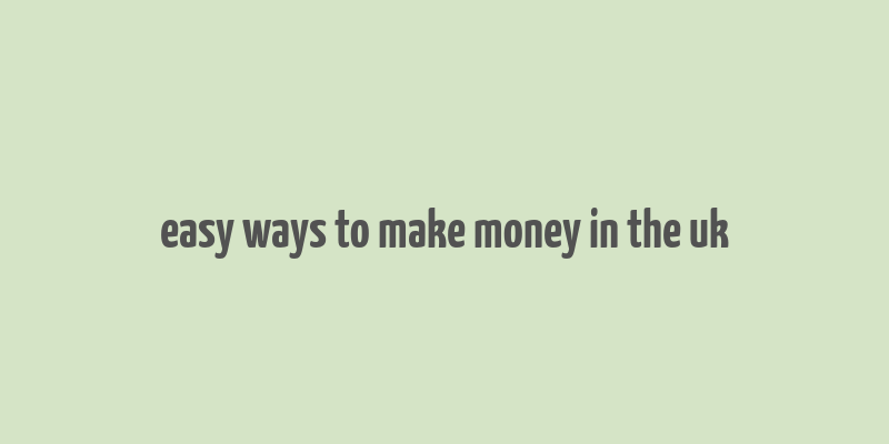 easy ways to make money in the uk