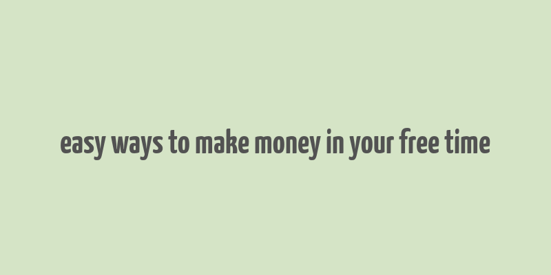 easy ways to make money in your free time