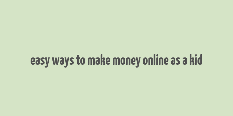 easy ways to make money online as a kid