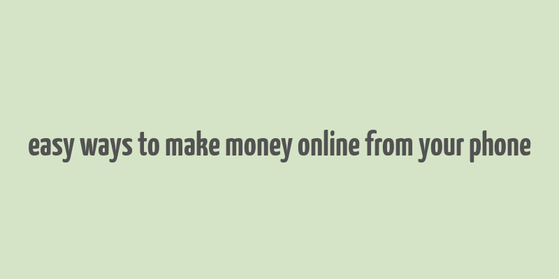 easy ways to make money online from your phone