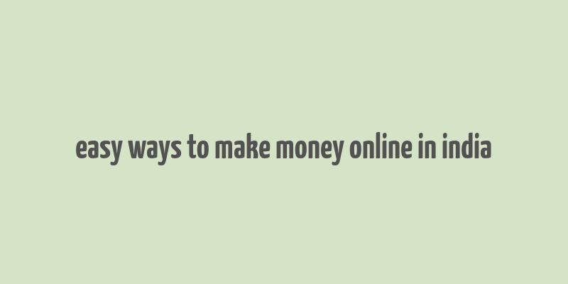 easy ways to make money online in india