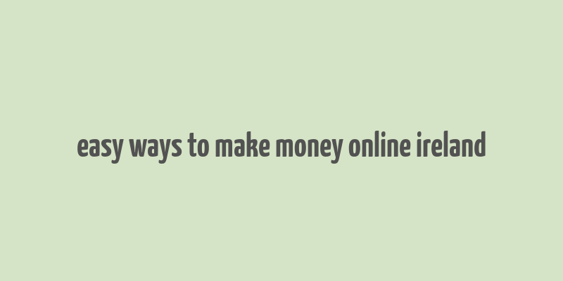 easy ways to make money online ireland