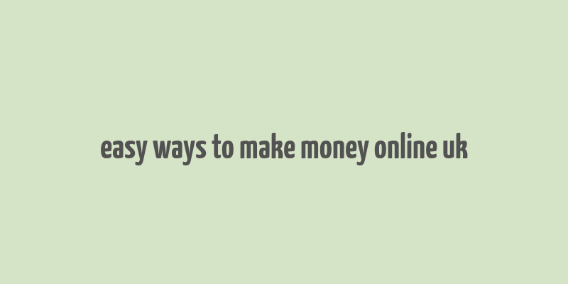 easy ways to make money online uk