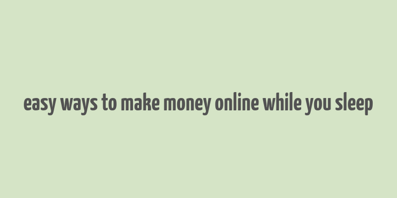 easy ways to make money online while you sleep