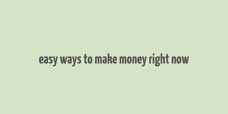 easy ways to make money right now