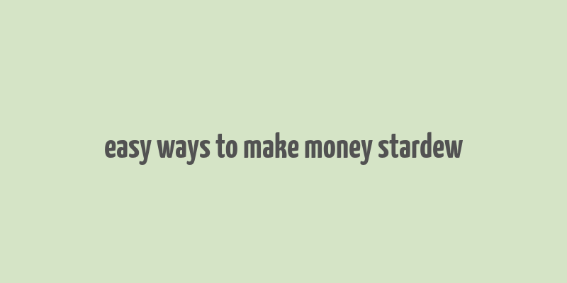 easy ways to make money stardew