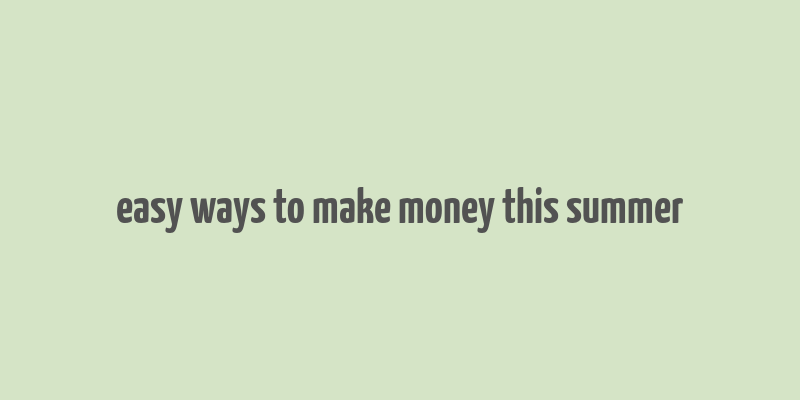 easy ways to make money this summer