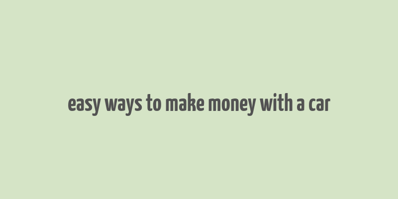 easy ways to make money with a car