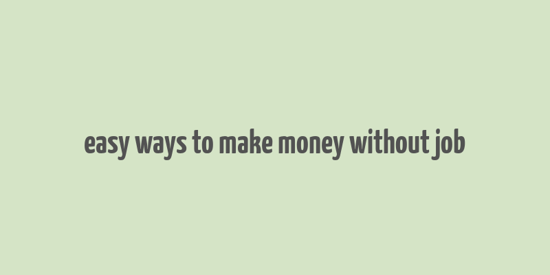 easy ways to make money without job