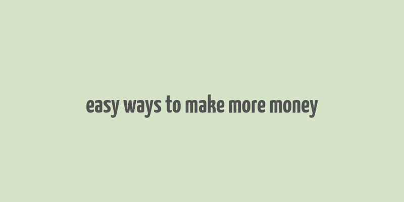 easy ways to make more money