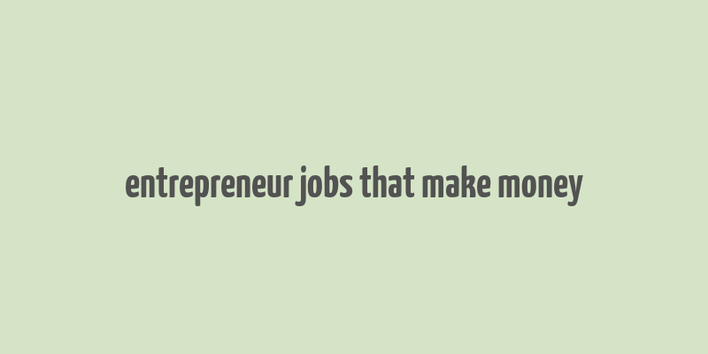 entrepreneur jobs that make money