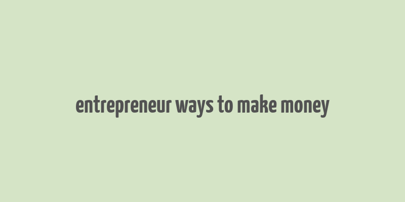 entrepreneur ways to make money