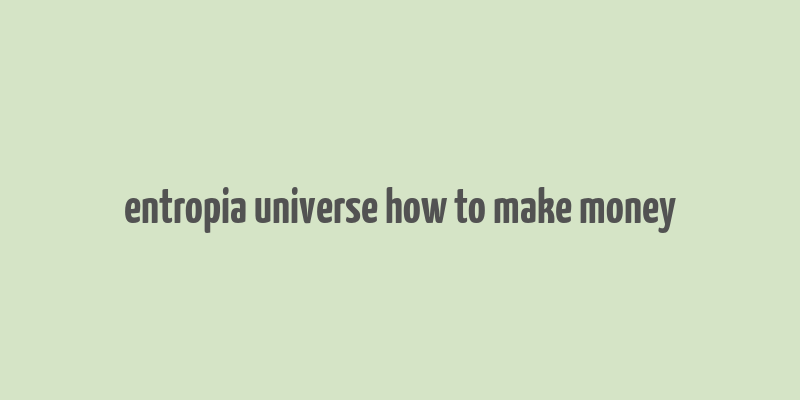 entropia universe how to make money